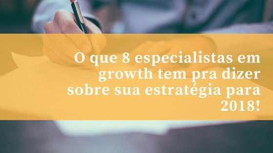 O que 8 especialistas em Growth Hacking têm para te dizer sobre a sua estratégia de marketing e vendas