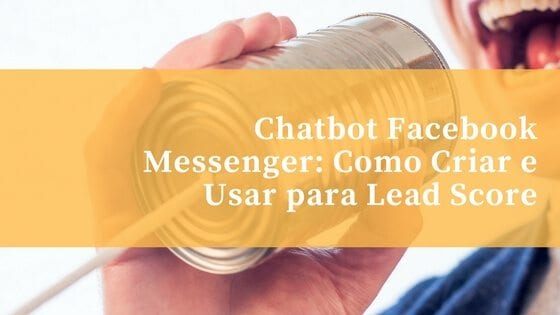 Chatbot Facebook Messenger_ Como Criar e Usar para Lead Score (1)