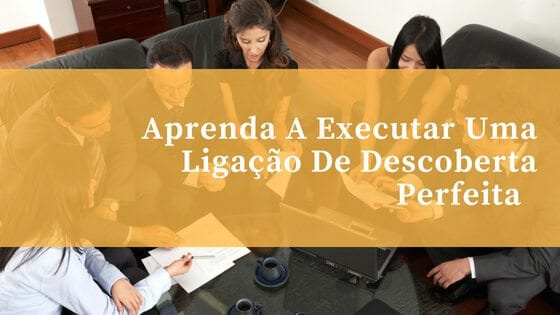 Aprenda A Executar Uma Ligação De Descoberta Perfeita (1)