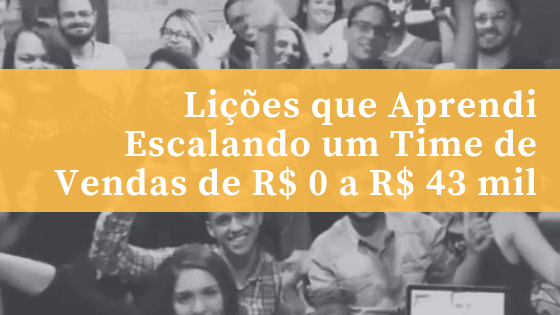 As 5 Lições que Aprendi Escalando um Time de Vendas de R$ 0 a R$ 43 mil de MRR em um ano