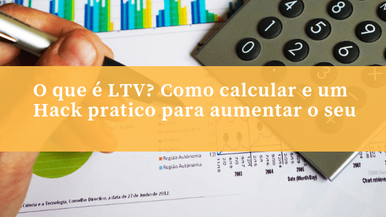 O que é LTV? Como calcular e um Hack pratico para aumentar o seu