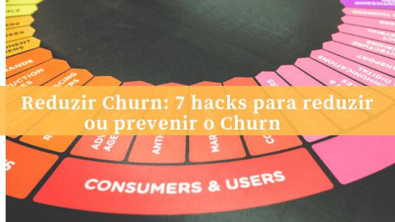 Reduzir Churn: 7 hacks para reduzir ou prevenir o Churn