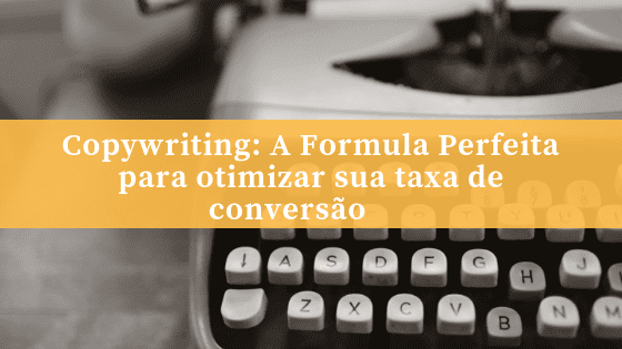 Copywriting: A Formula Perfeita para otimizar sua taxa de conversão