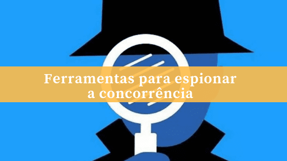 7 Ferramentas para espionar a concorrência