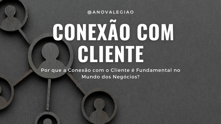 Por que a Conexão com o Cliente é Fundamental no Mundo dos Negócios?